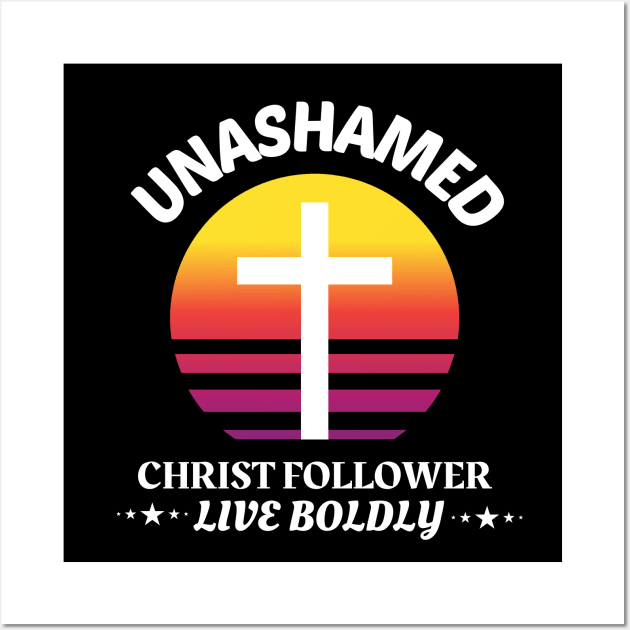 Unashamed Christ Follower - Live Boldly Wall Art by Prayingwarrior